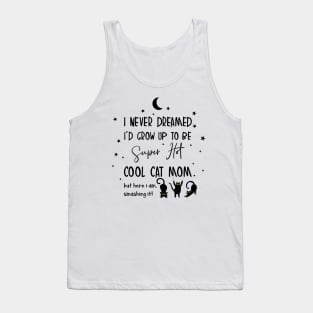 I never dreamed i'd grow up to be a super hot cool cat mom Tank Top